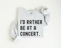 Ash sweatshirt with text 'I'd Rather Be at a Concert' on a white background